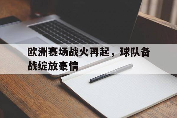 九州娱乐平台-欧洲赛场战火再起，球队备战绽放豪情的简单介绍